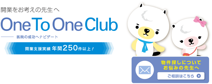開業をお考えの先生へ One To One Club 医院の成功へナビゲート 開業支援実績 年間250件以上！