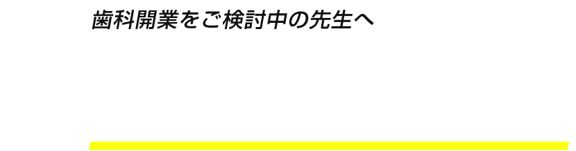 歯科開業をご検討中の先生へ 開業準備の面倒な実務、プロに任せてみませんか？